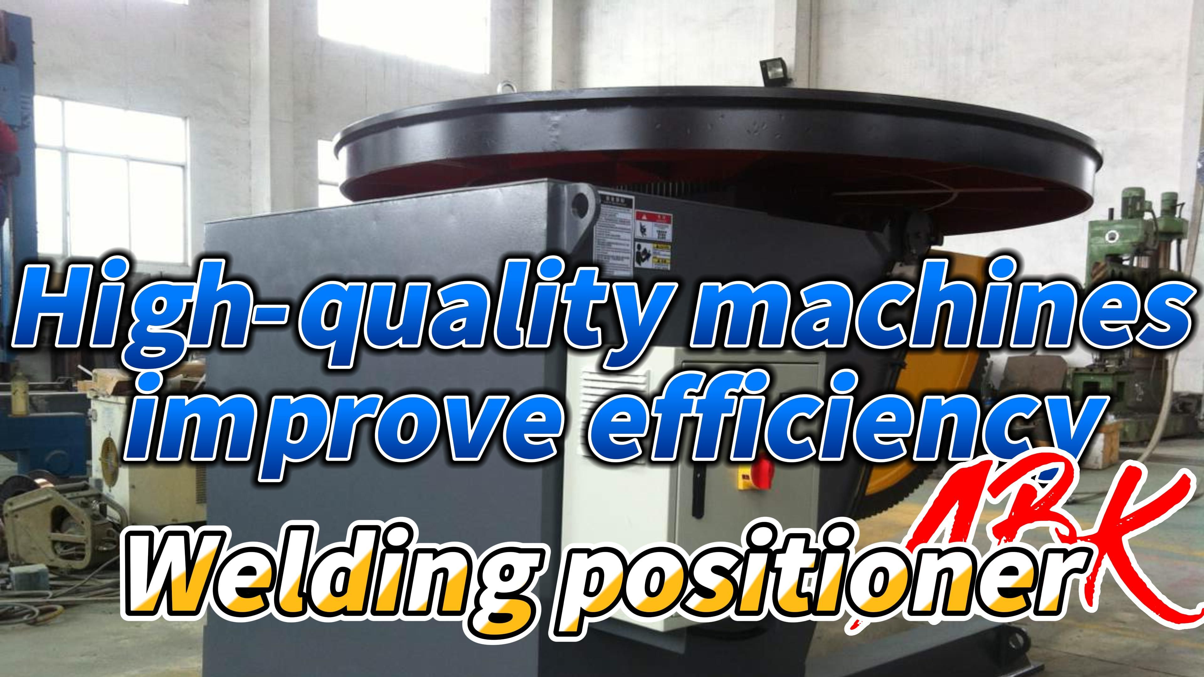 Welding Positioner: A Necessary Tool to Help Manufacturing Industry to Effectively Produce and Improve Quality